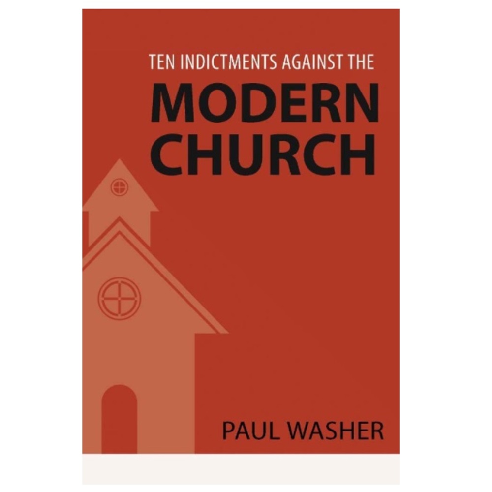 Ten Indictments Against The Modern Church By Paul Washer Book